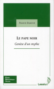 Le pape noir. Genèse d'un mythe - Damour Franck