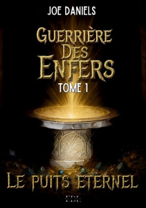 Guerriere enfers. Tome 1 le puits eternel - Daniels Joe