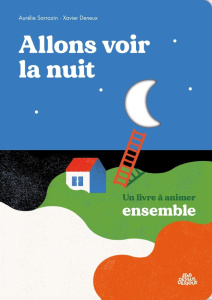 Allons voir la nuit. Un livre à animer ensemble - Sarrazin Aurélie ; Deneux Xavier