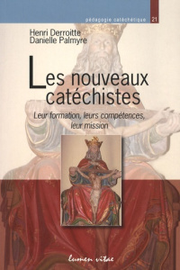 Les nouveaux catéchistes. Leur formation, leurs compétences, leur mission - Derroitte Henri ; Palmyre Danielle ; Fossion André