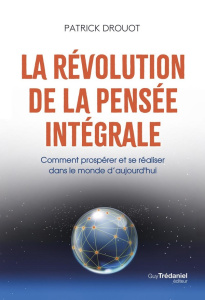 La révolution de la pensée intégrale. Comment prospérer et se réaliser dans le monde d'aujourd'hui - Drouot Patrick ; Borrel Marie
