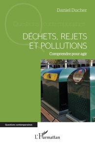 Déchets, rejets et pollutions. Comprendre pour agir - Ducher Daniel