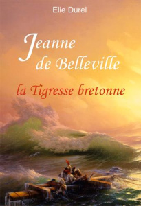 Jeanne de Belleville. La tigresse bretonne - Durel Elie
