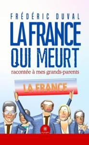 La France qui meurt racontée à mes grands-parents - Duval Frédéric