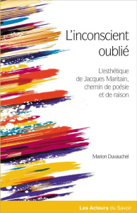 L'Inconscient oublié. Le chemin de la poésie et de la raison dans l’esthétique de Jacques Maritain - Duvauchel Marion