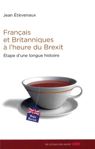 Français et Britanniques à l'heure du Brexit. Etape d'une longue histoire - Etèvenaux Jean