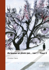 Un homme ne pleure pas... sauf ! Tome 3 - Fabre Christian
