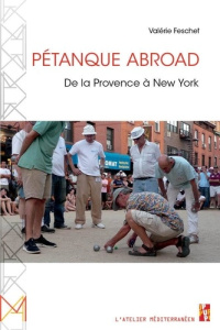 Pétanque Abroad. De la Provence à New York - Feschet Valérie