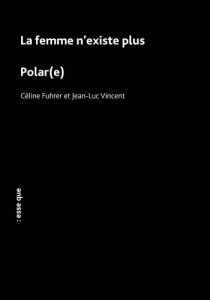 La femme n'existe plus / Polar(e) - Fuhrer Céline ; Vincent Jean-Luc