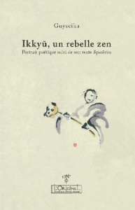 Ikkyu, un rebelle zen. Portrait poétique suivi de son texte Squelettes - GUYSEIKA