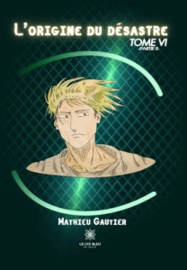 L'origine du désastre Tome 6, Partie 2 - Gautier Mathieu