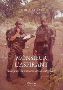Monsieur l'aspirant. ou les joies du service militaire obligatoire - Gras Philippe
