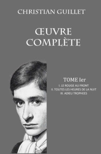 OEUVRE COMPLÈTE TOME Ier. I. Le rouge au front - II. Toutes le heures de la nuit - III. Adieu trophé - Guillet Christian