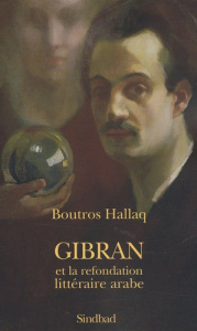 Gibran et la refondation littéraire arabe. Bildungsroman, écriture prophétique, transgénérisme - Hallaq Boutros