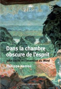 Dans la chambre obscure de l'esprit. John Locke et l'invention du Mind, Edition revue et corrigée - Hamou Philippe
