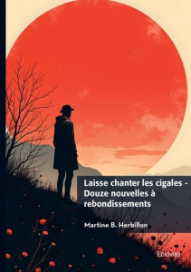 Laisse chanter les cigales. Douze nouvelles à rebondissements - Herbillon Martine B.