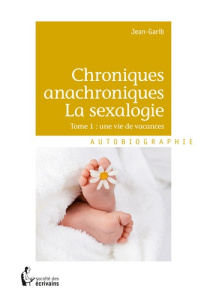 Chroniques anachroniques - La sexalogie. Tome 1 : une vie de vacances - JEAN-GARIB