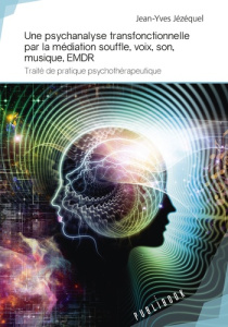 Une psychanalyse transfonctionnelle par la médiation souffle, voix, son, musique, EMDR - Jézéquel Jean-Yves