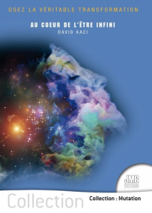 Au coeur de l'être infini. Osez la véritable transformation - Kaci David