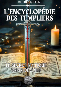 L'Encyclopédie des Templiers. Le secret mythique est enfin dévoilé - Kheurg Mitchel