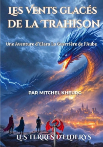 Les Terres d'Elderys Tome 1 : Les Vents glacés de la Trahison. Une aventure d'Elara la guerrière de - Kheurg Mitchel