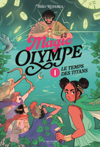 Magic Olympe Tome 1 : Le temps des titans - Kotenka Théo ; Pralinus T.
