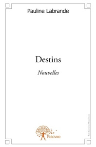 Destins. Nouvelles - Labrande Pauline