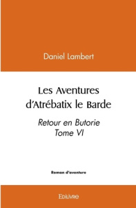 Les Aventures d'Atrébatix le Barde - Tome 6. Retour en Butorie Tome VI - Lambert Daniel