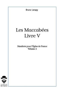 Les Maccabées Livre V. Manifeste pour l'Eglise de France Volume 2 - Latapy Bruno