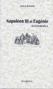 Napoléon III et Eugénie aux Pyrénées - Le Bondidier Louis ; Debofle Pierre