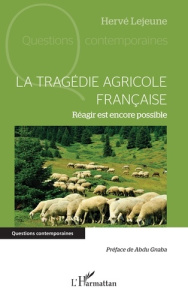 La tragédie agricole française. Réagir est encore possible - Lejeune Hervé ; Gnaba Abdu
