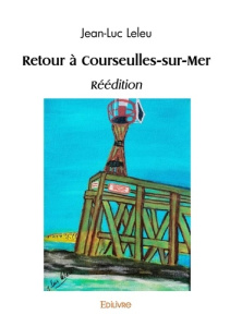 Retour à Courseulles-sur-Mer. Edition actualisée - Leleu Jean-Luc