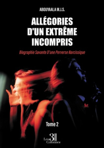 Allégories d'un extrême incompris - Tome 2. Biographie Savante D'une Perverse Narcissique - M.j.s. Abouyaala
