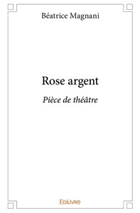 Rose argent - Pièce de théâtre - Magnani Béatrice