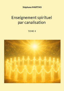 Enseignement spirituel par canalisation (Tome 4) - Martins Stéphane