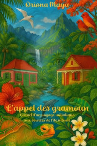 L'appel des gramoun. Carnet d’un voyage initiatique aux sources de l’île intense - Maya Oriona