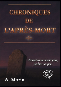 Chroniques de l'après-mort Tome 1 : Puisqu'on ne meurt plus, parlons un peu - Morin A.