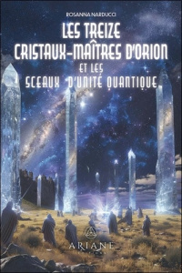 Les treize cristaux-maîtres d'Orion et les sceaux d'unité quantique - Narducci Rosanna ; Grondin Isabelle