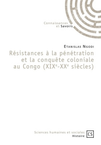 Résistances à la pénétration et la conquête coloniale au Congo (XIXe-XXe siècles) - Ngodi Etanislas