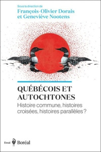 Québécois et Autochtones. Histoire commune, histoires croisées, histoires parallèles? - Nootens Geneviève ; Dorais François-Olivier