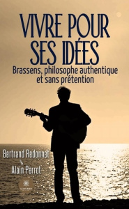 Vivre pour ses idées. Brassens, philosophe authentique et sans prétention - Redonnet Bertrand ; Perrot Alain