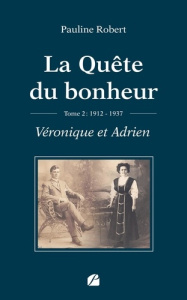 La quête du bonheur. Tome 2, Véronique et Adrien - 1912-1937 - Robert Pauline