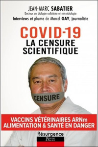 Covid-19 - La censure scientifique. Vaccins vétérinaires ARNm - Alimentation & santé en danger - Sabatier Jean-Marc ; Gay Marcel