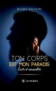 Ton corps est mon paradis. Écrits et sensualité - Saltaire Michel