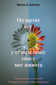 Od zrtve out u stvaralacku snagu - mog zivota. Samoizlecenje uz pomoc Univerzum i pozitivne afirm - Schmitz Marita g.