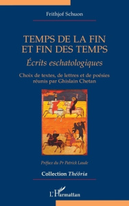 Temps de la fin et fin des temps. Écrits eschatologiques - Schuon Frithjof ; Chetan Ghislain ; Laude Patrick