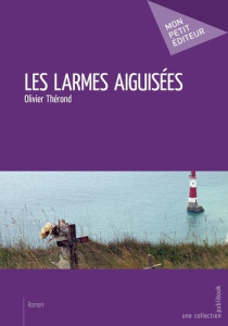 Les larmes aiguisées - Thérond Olivier