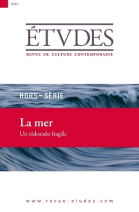 Etudes Hors-série 2025 : La mer. Un eldorado fragile - Euvé François ; Sarthou-Lajus Nathalie