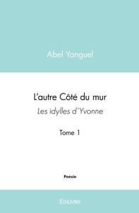 L'autre Côté du mur - Tome 1. Les Idylles d’Yvonne - Yanguel Abel