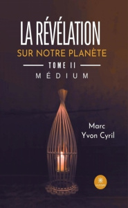 La révélation sur notre planète - Tome II: Médium - Yvon Cyril marc